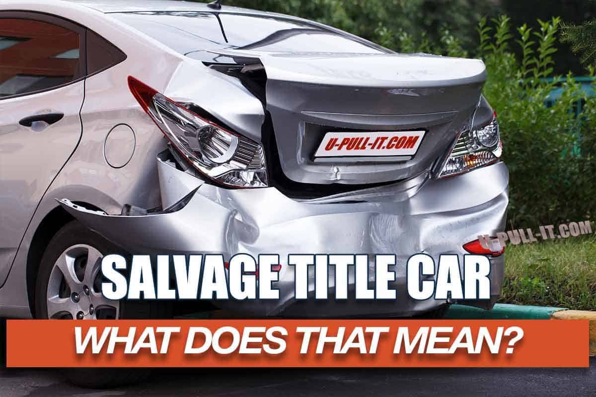 Buying A Salvage Title Car Or Truck, What Does A Salvage Title Mean For You?