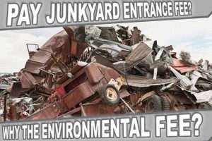 Why do Junkyards charge environmental fees and entrance fees?