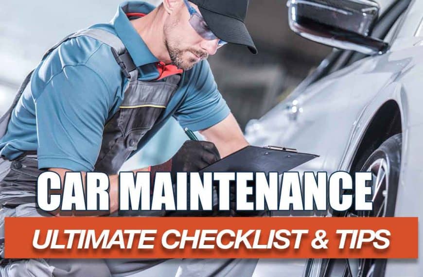 Car Maintenance Guide: Ultimate Checklist and Tips