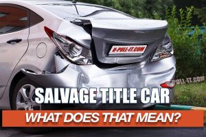 Buying A Salvage Title Car Or Truck, What Does A Salvage Title Mean For You?